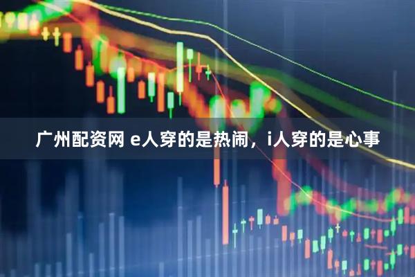 广州配资网 e人穿的是热闹，i人穿的是心事