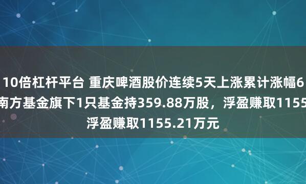 10倍杠杆平台 重庆啤酒股价连续5天上涨累计涨幅6.06%，南方基金旗下1只基金持359.88万股，浮盈赚取1155.21万元